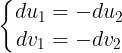 \large \left\{\begin{matrix} du_{1}=-du_{2} & \\ dv_{1}=-dv_{2} & \end{matrix}\right.